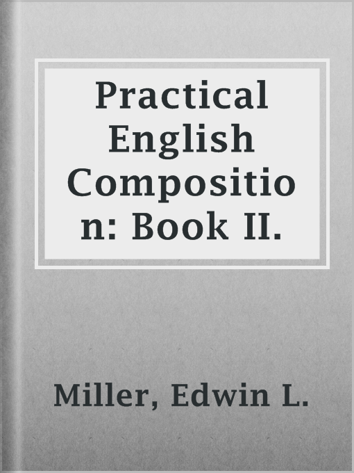 Title details for Practical English Composition: Book II. by Edwin L. Miller - Available